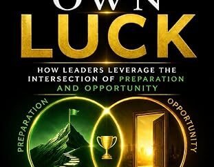 Book Review: Create Your Own Luck – How Leaders Leverage the Intersection of Preparation and Opportunity